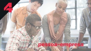 outro tipo de relação
pessoa-empresa
4
 