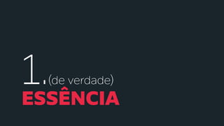ESSÊNCIA
1.(de verdade)
 