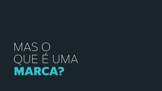 MAS O
QUE É UMA
MARCA?
 