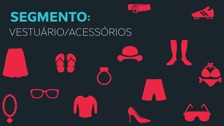 SEGMENTO:
VESTUÁRIO/ACESSÓRIOS
 