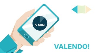 5 MIN
VALENDO!
 