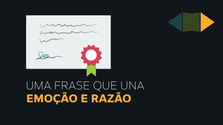 UMA FRASE QUE UNA
EMOÇÃO E RAZÃO
 