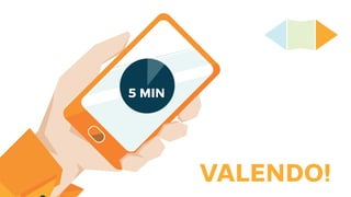 5 MIN
VALENDO!
 
