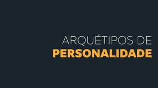 ARQUÉTIPOS DE
PERSONALIDADE
 