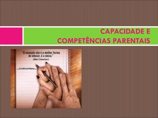 CAPACIDADE E
COMPETÊNCIAS PARENTAIS
 