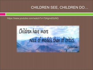 CHILDREN SEE, CHILDREN DO…
https://www.youtube.com/watch?v=7d4gmdl3zNQ
 