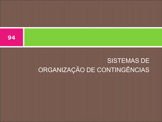 SISTEMAS DE
ORGANIZAÇÃO DE CONTINGÊNCIAS
94
 