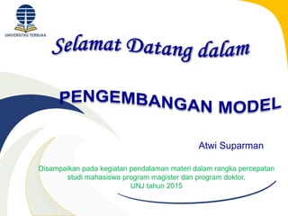 Atwi Suparman
Disampaikan pada kegiatan pendalaman materi dalam rangka percepatan
studi mahasiswa program magister dan program doktor,
UNJ tahun 2015
 