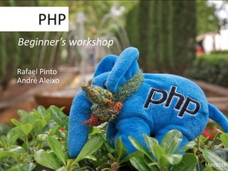 PHP
Mar/2015
Beginner’s workshop
Rafael Pinto
André Aleixo
 
