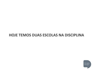 HOJE TEMOS DUAS ESCOLAS NA DISCIPLINA
 