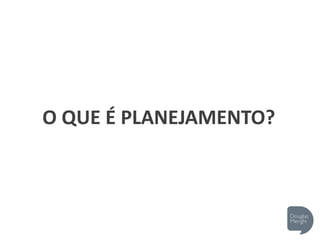 O QUE É PLANEJAMENTO?
 
