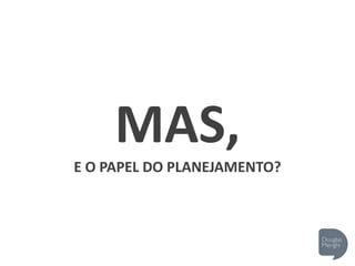 MAS,
E O PAPEL DO PLANEJAMENTO?
 