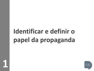 1
Identificar e definir o
papel da propaganda
 
