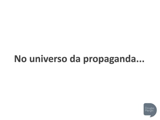 No universo da propaganda...
 