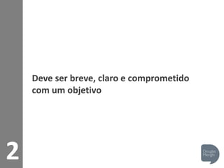 2
Deve ser breve, claro e comprometido
com um objetivo
 