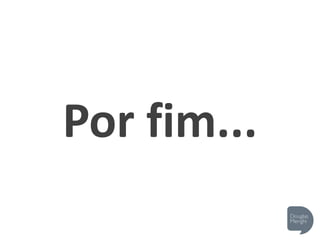 Por fim...
 