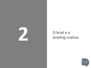 2
BRIEF: Documento do final do processo
estratégico
BRIEFING: Diálogo no início do processo
criativo
 