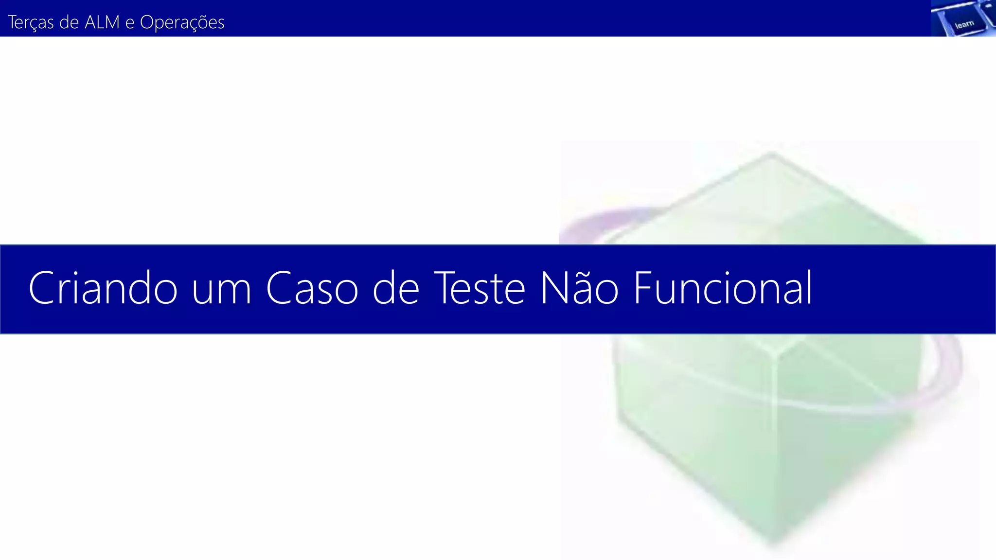 Terças de ALM e Operações 
Criando um Caso de Teste Não Funcional 
 