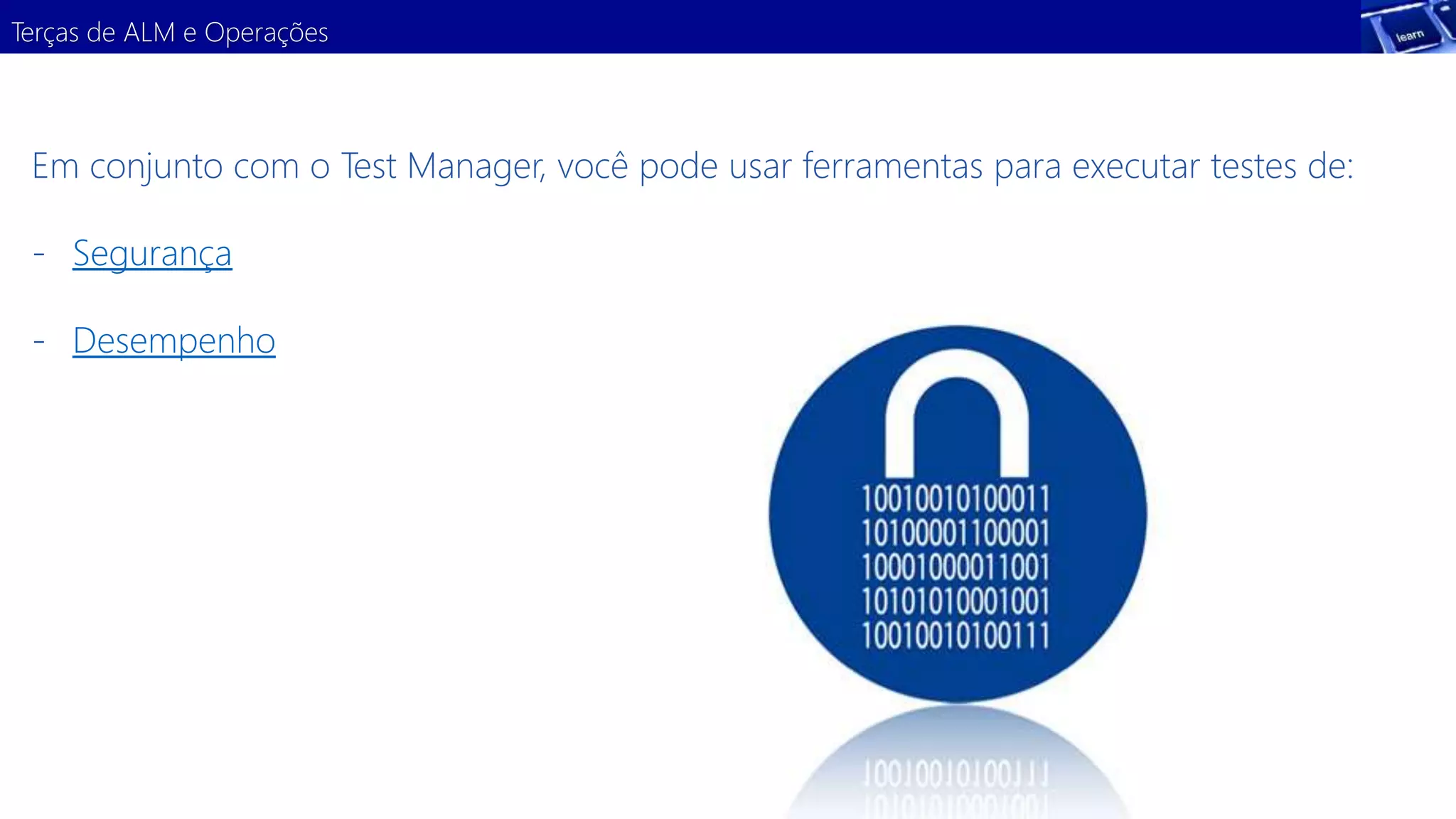 Terças de ALM e Operações 
Em conjunto com o Test Manager, você pode usar ferramentas para executar testes de: 
- Segurança 
- Desempenho 
 