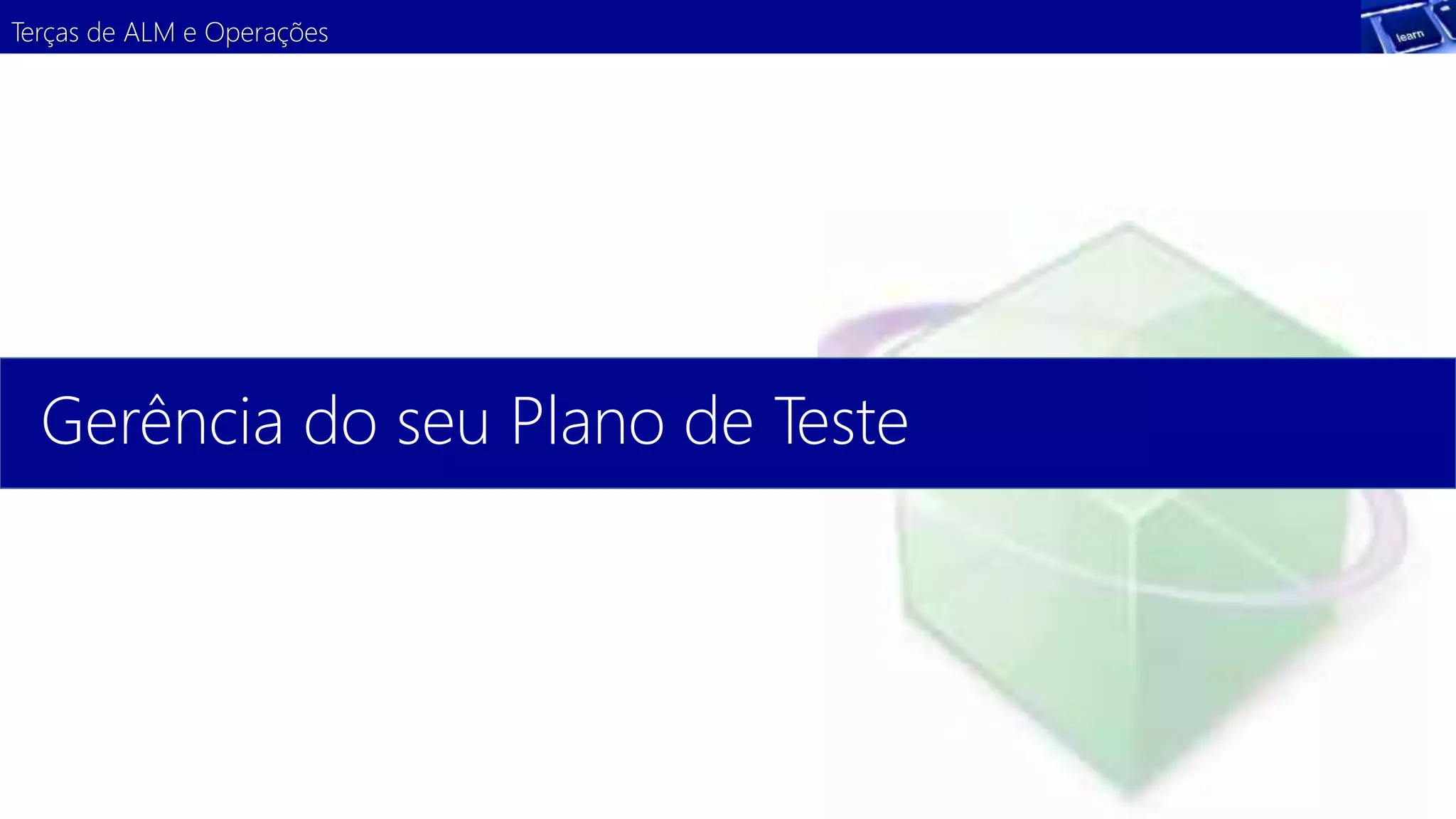Terças de ALM e Operações 
Gerência do seu Plano de Teste 
 