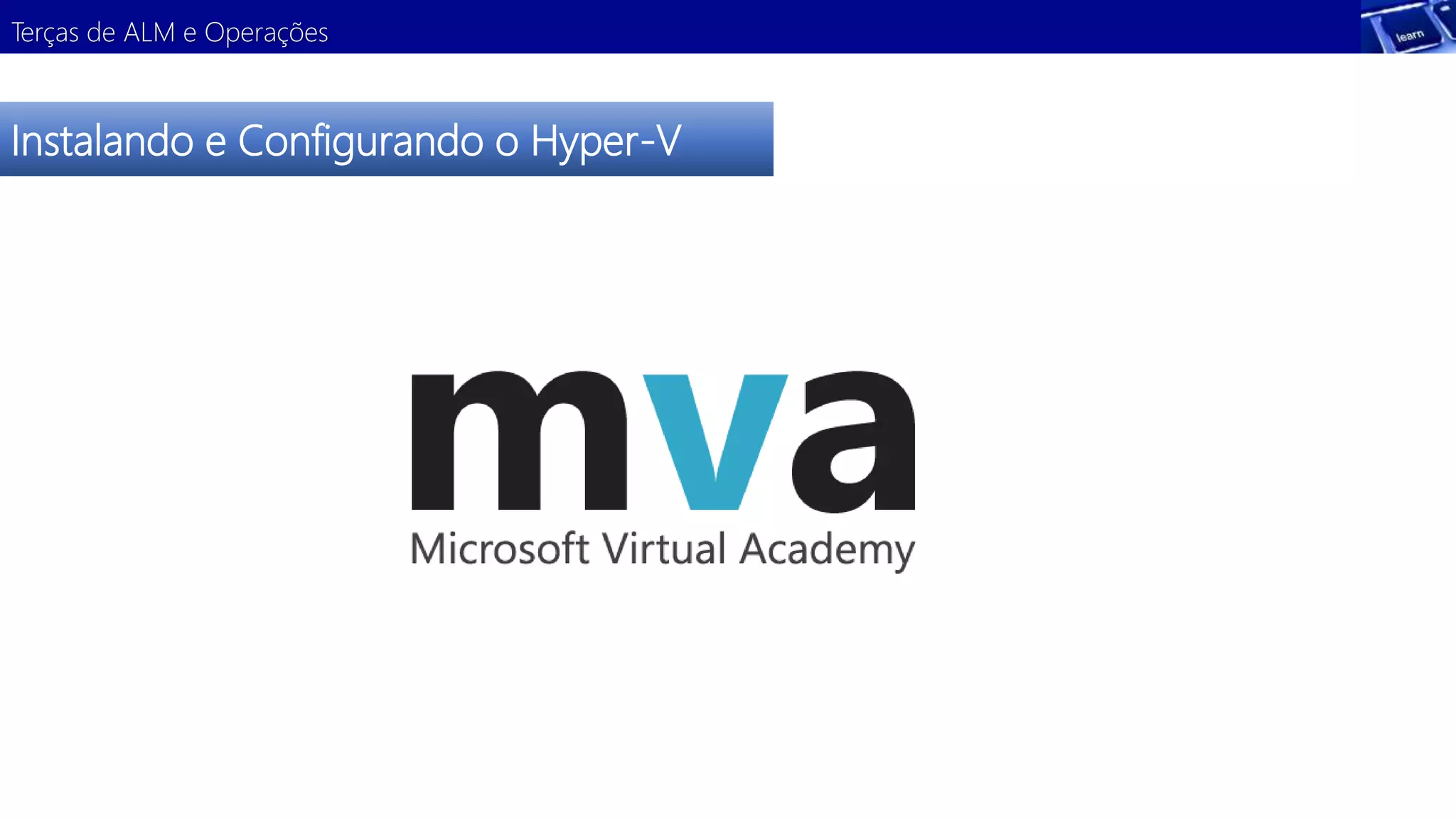 Terças de ALM e Operações 
Instalando e Configurando o Hyper-V 
 
