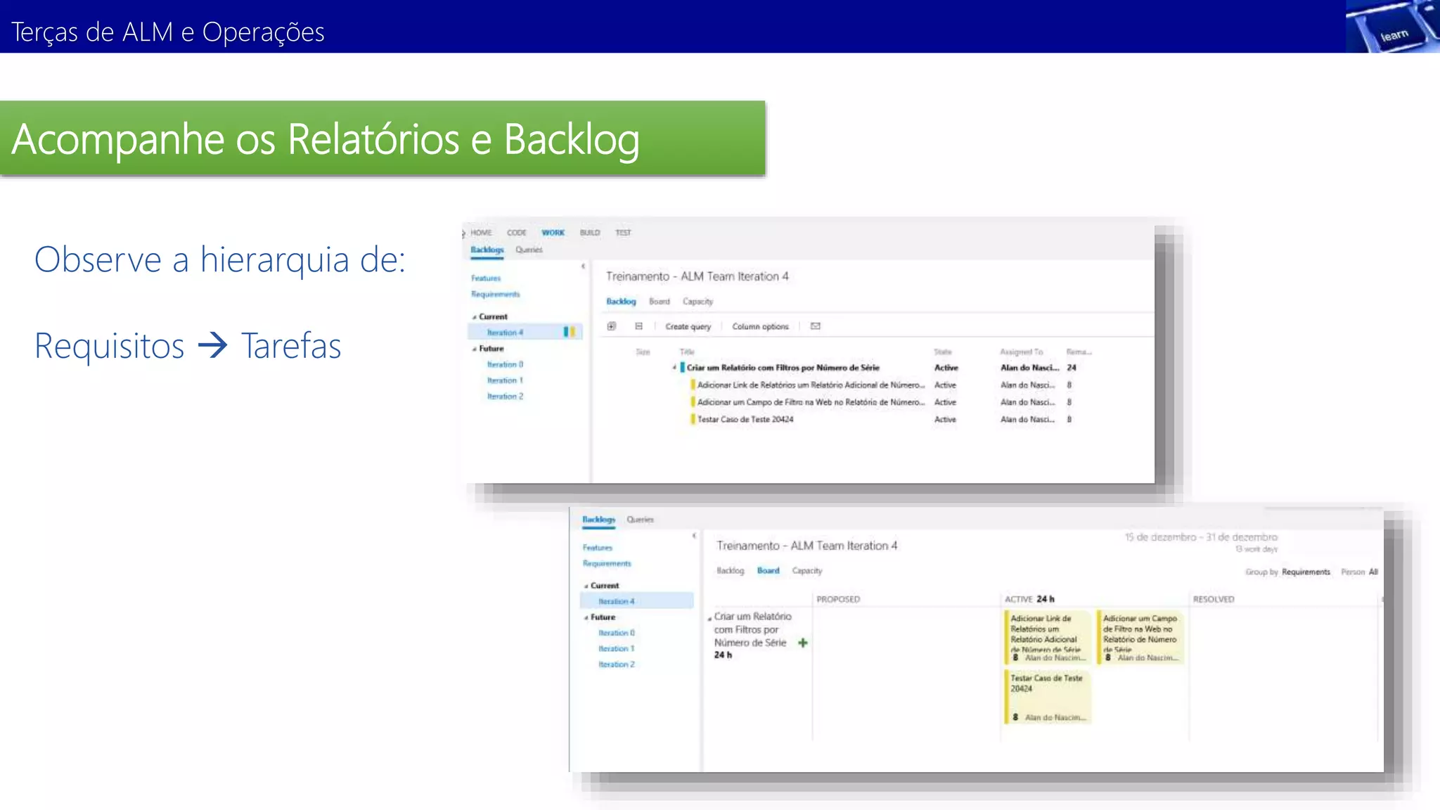 Terças de ALM e Operações 
Acompanhe os Relatórios e Backlog 
Observe a hierarquia de: 
Requisitos  Tarefas 
 