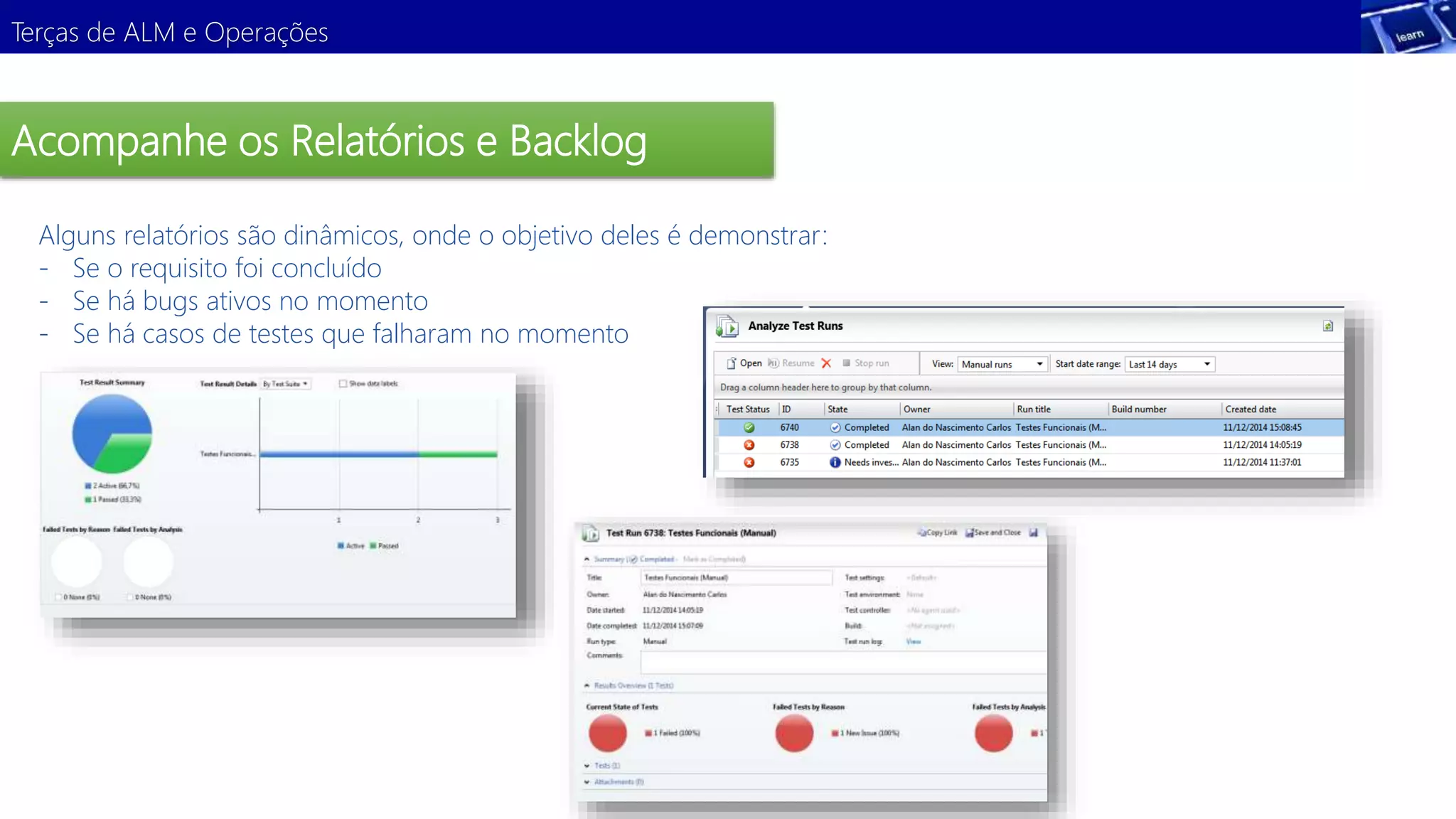 Terças de ALM e Operações 
Acompanhe os Relatórios e Backlog 
Alguns relatórios são dinâmicos, onde o objetivo deles é demonstrar: 
- Se o requisito foi concluído 
- Se há bugs ativos no momento 
- Se há casos de testes que falharam no momento 
 