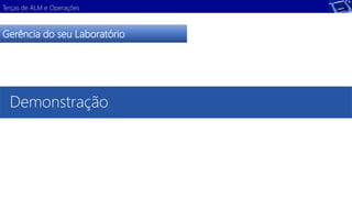 Terças de ALM e Operações 
Gerência do seu Laboratório 
Demonstração 
 