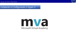 Terças de ALM e Operações 
Instalando e Configurando o Hyper-V 
 