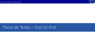 Terças de ALM e Operações 
Plano de Testes – End-to-End 
 