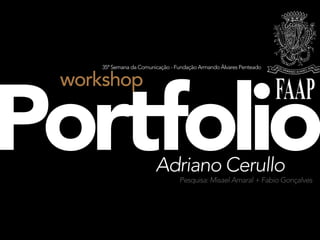 35ª Semana da Comunicação - Fundação Armando Álvares Penteado


 workshop


Portfolio                Adriano Cerullo
                                  Pesquisa: Misael Amaral + Fabio Gonçalves
 