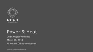 Consume. Collaborate. Contribute.Consume. Collaborate. Contribute.
Power & Heat
ODSA Project Workshop
March 28, 2019
Ali Husain, ON Semiconductor
 
