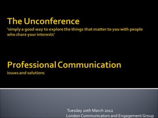  Tuesday 20th March 2012
London Communicators and Engagement Group
 