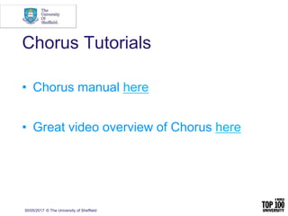 Chorus Tutorials
• Chorus manual here
• Great video overview of Chorus here
30/05/2017 © The University of Sheffield
 