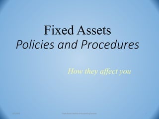 Fixed Assets
Policies and Procedures
How they affect you
6/5/2023 Fixed Assets Section of Accounting Services 1
 