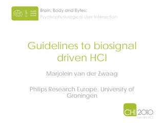 Guidelines to biosignal
     driven HCI
   Marjolein van der Zwaag
    Egon L. van den Broek
       Joris H. Janssen
 