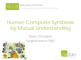Outline
• Symbiosis & mutual understanding
• Information models
• Interfaces




      Brain, Body and Bytes: Psychophysio...