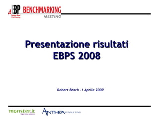 Presentazione risultati EBPS 2008 Robert Bosch -1 Aprile 2009 