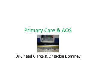 Primary Care & AOS
Dr Sinead Clarke & Dr Jackie Dominey
 