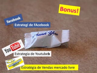 Estrategi de FAcebook
Estrategia de Youtubeb
Estratégia de Vendas mercado livre
 