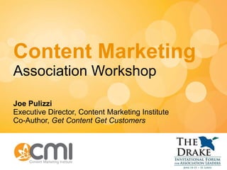 Content Marketing Association Workshop Joe Pulizzi Executive Director, Content Marketing Institute Co-Author,  Get Content...