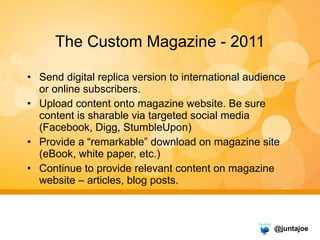 The Custom Magazine - 2011 <ul><li>Send digital replica version to international audience or online subscribers. </li></ul...