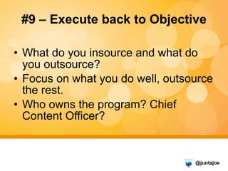 #9 – Execute back to Objective <ul><li>What do you insource and what do you outsource? </li></ul><ul><li>Focus on what you...