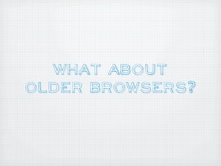 What About
Older BrowSers?
 