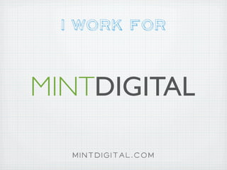 I work For




 mintdigital.com
 