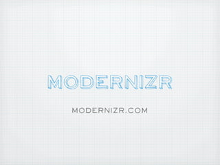 ModerniZR
 modernizr.com
 