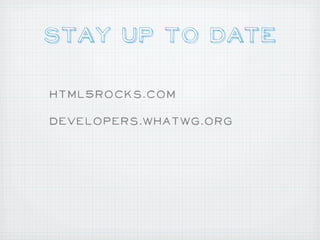 Stay Up TO Date

html5rocks.com

developers.whatwg.org
 