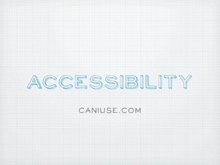 ACCessibility
    caniuse.com
 