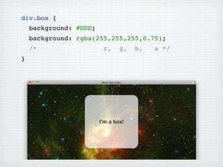 div.box {
    background: #DDD;
    background: rgba(255,255,255,0.75);
    /*                  r,   g,   b,   a */
}
 