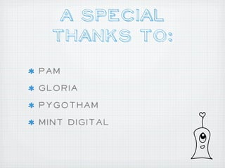 A Special
  Thanks To:
PAM
Gloria
PYGotham
Mint Digital
 